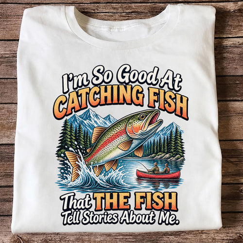 I'm So Good at Catching Fish That the Fish Tell Stories About Me Trout Fishing T-Shirt