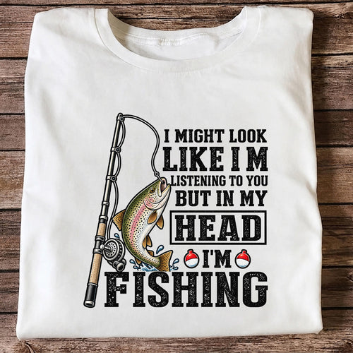 I Might Look Like I'm Listening to You But in My Head I'm Fishing Rainbow Trout T-Shirt