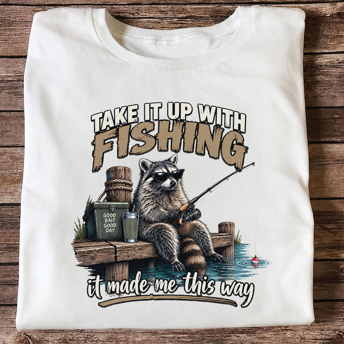 Take It Up With Fishing It Made Me This Way Raccoon T-Shirt