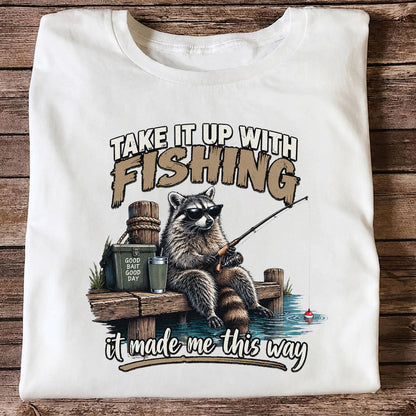 Take It Up With Fishing It Made Me This Way Raccoon T-Shirt