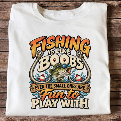Fishing Is Like Boobs Even the Small Ones Are Fun to Play With Tee