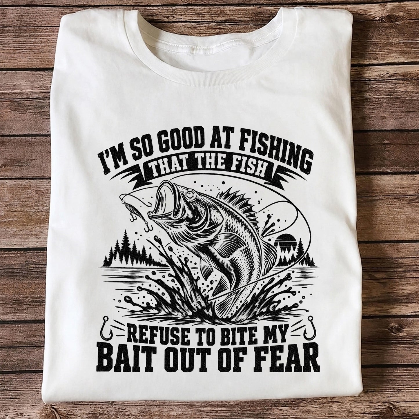 I'm So Good at Fishing the Fish Refuse to Bite My Bait Out of Fear Bass T-Shirt