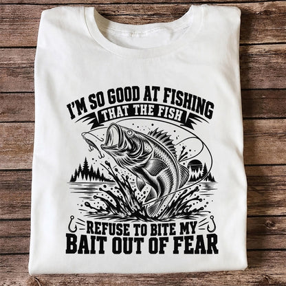 I'm So Good at Fishing the Fish Refuse to Bite My Bait Out of Fear Bass T-Shirt