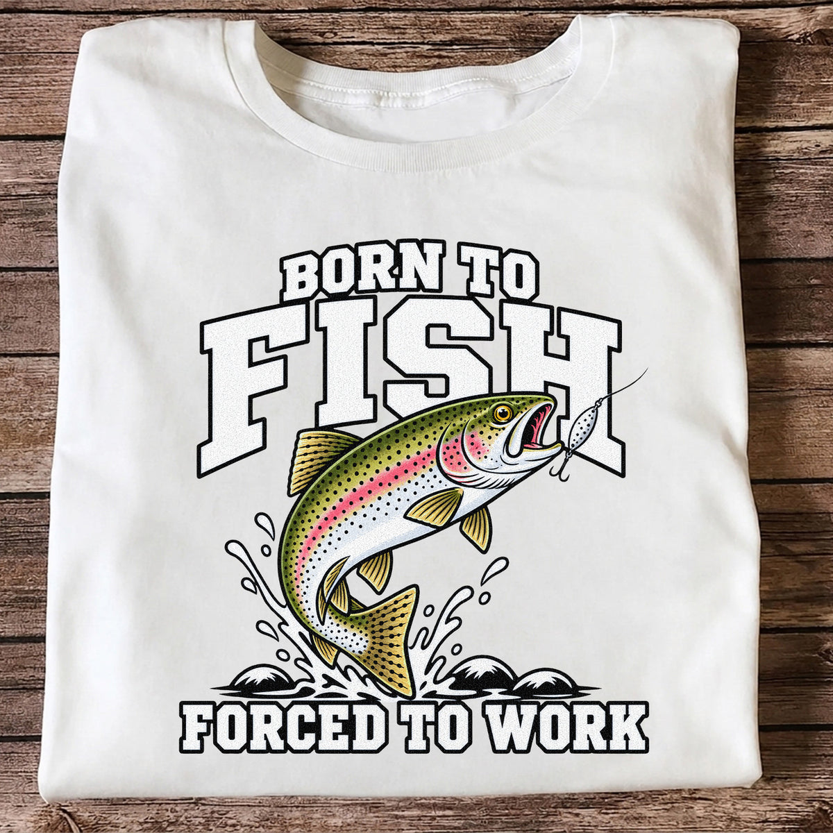 Born to Fish Forced to Work Rainbow Trout Fishing T-Shirt