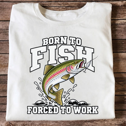 Born to Fish Forced to Work Rainbow Trout Fishing T-Shirt