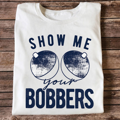 Show Me Your Bobbers Funny Fishing Shirt