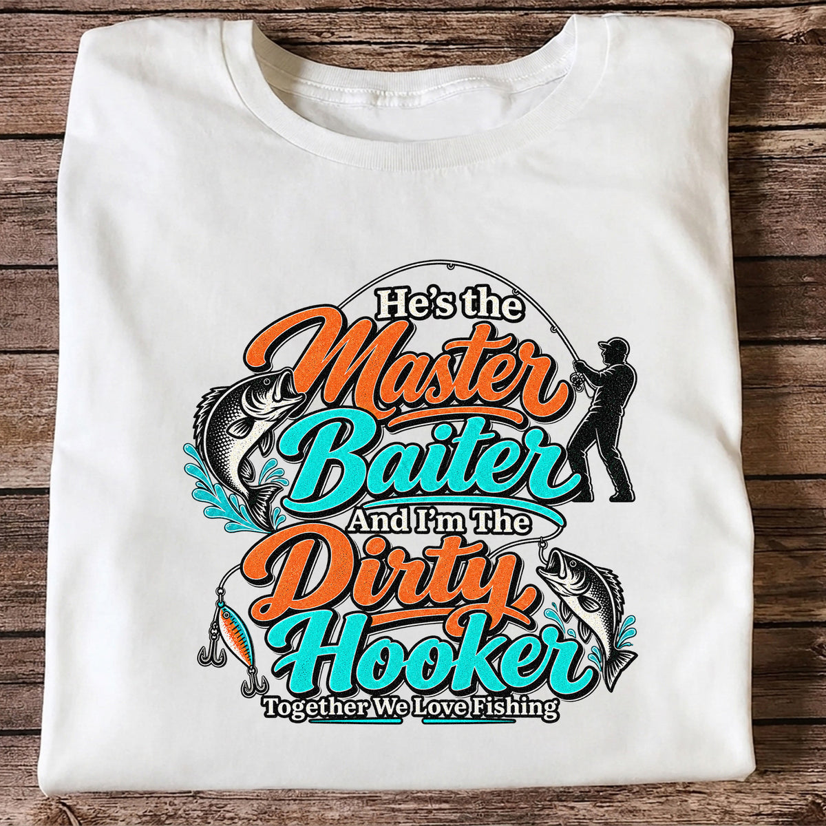 He's the Master Baiter and I'm the Dirty Hooker Together We Love Fishing T-Shirt