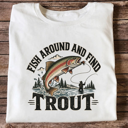 Fish Around and Find Trout Funny Fly Fishing Graphic T-Shirt