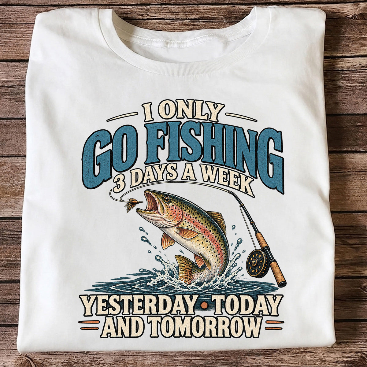I Only Go Fishing 3 Days a Week Yesterday Today and Tomorrow Trout T-Shirt