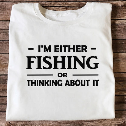 I'm Either Fishing Or Thinking About It Funny Fishing T-Shirt