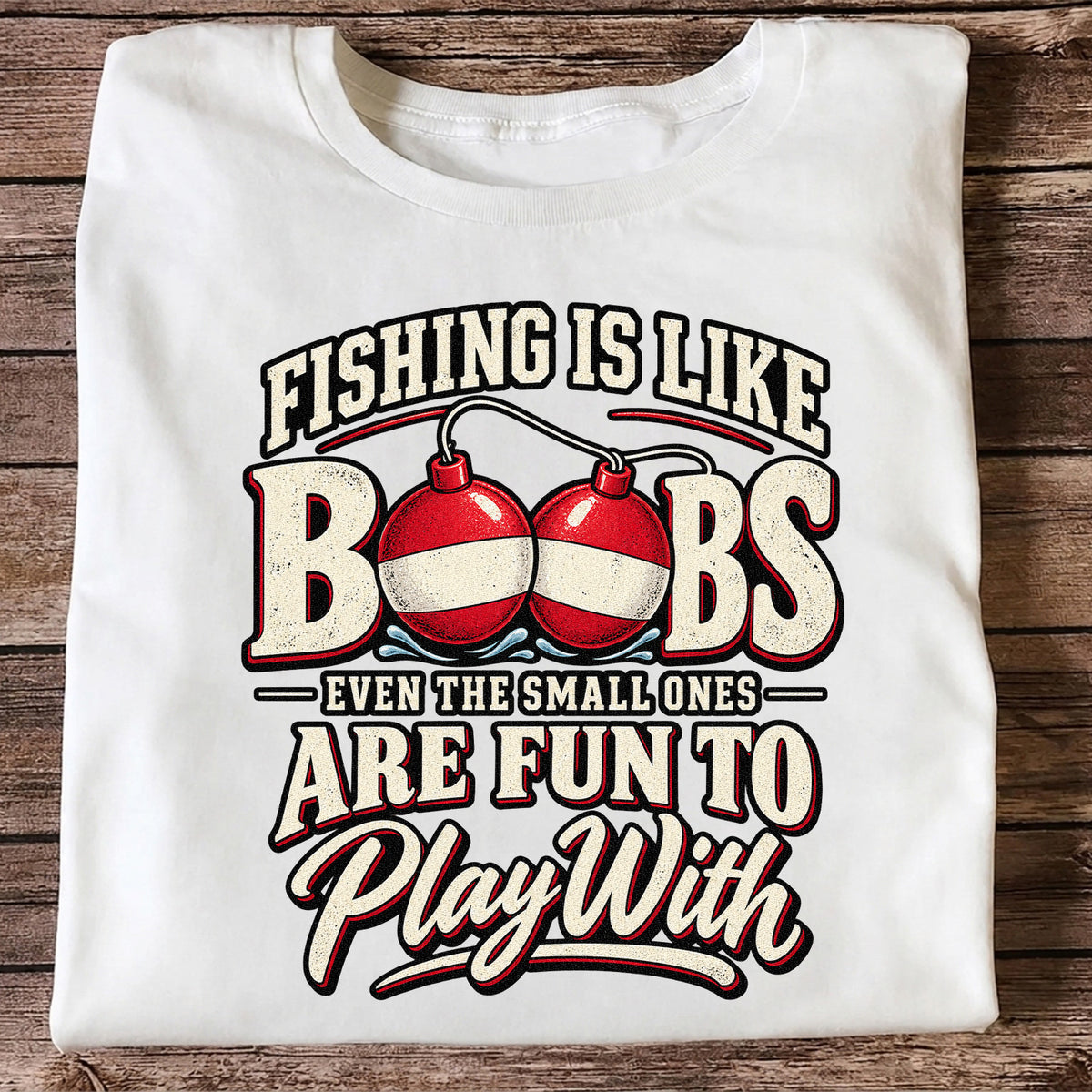 Fishing Is Like Boobs Even the Small Ones Are Fun to Play With Funny Bobber T-Shirt