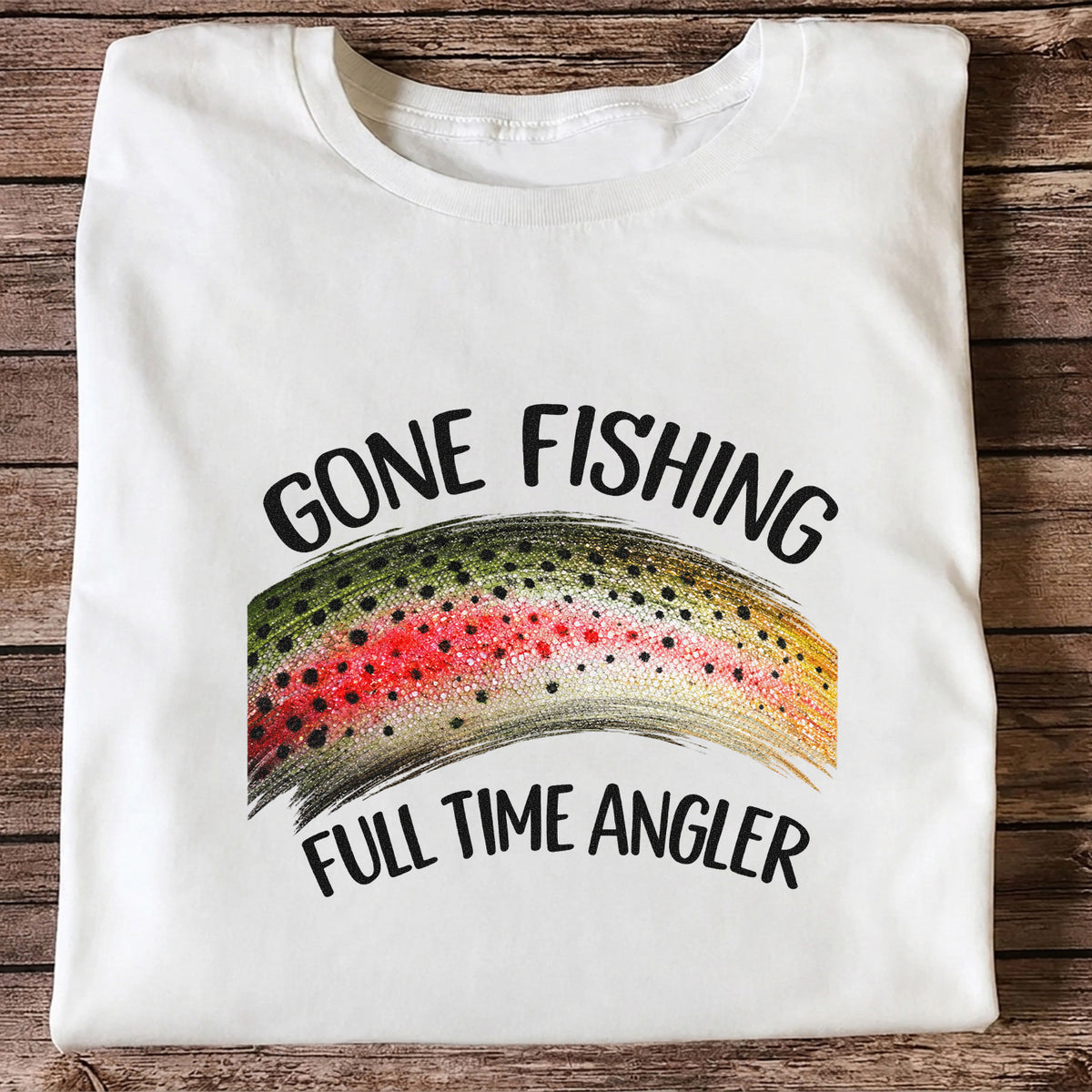 Gone Fishing Rainbow Trout Full Time Angler Graphic T-Shirt