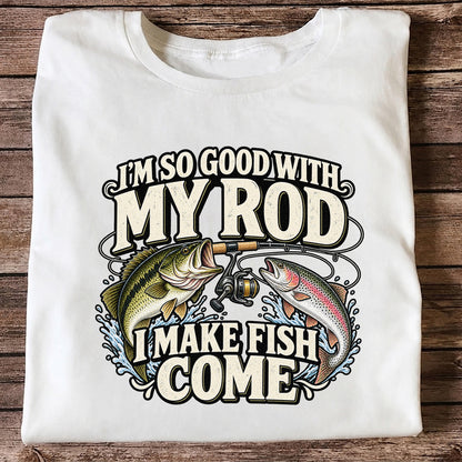 I'm So Good With My Rod I Make Fish Come Bass and Trout Fishing T-Shirt