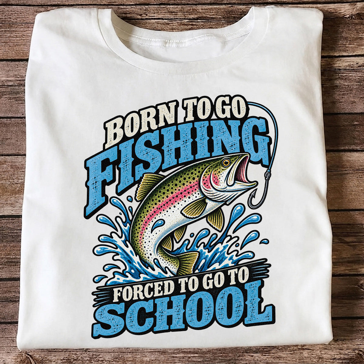 Born to Go Fishing Forced to Go to School Rainbow Trout T-Shirt