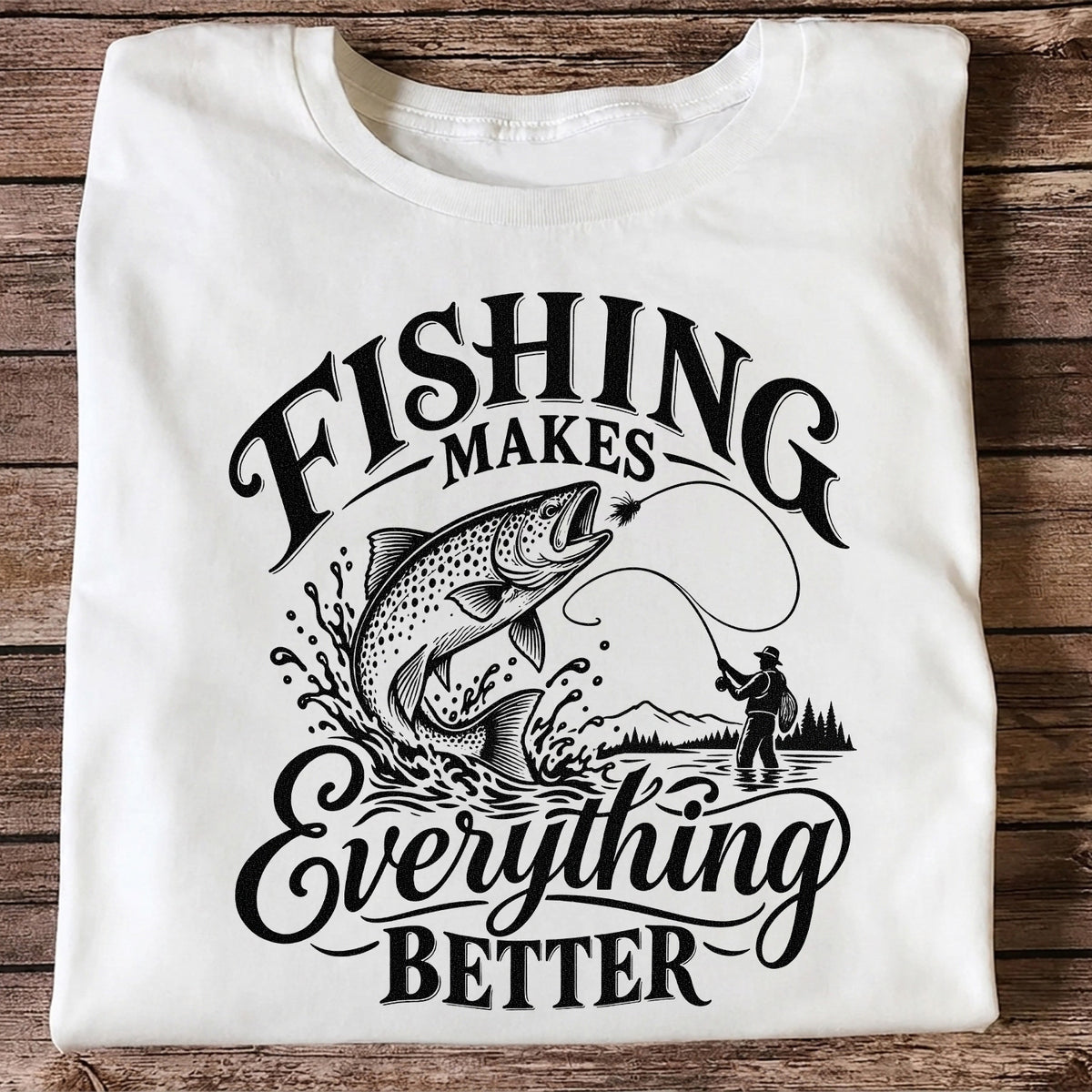 Fishing Makes Everything Better Trout Fly Fishing Graphic T-Shirt
