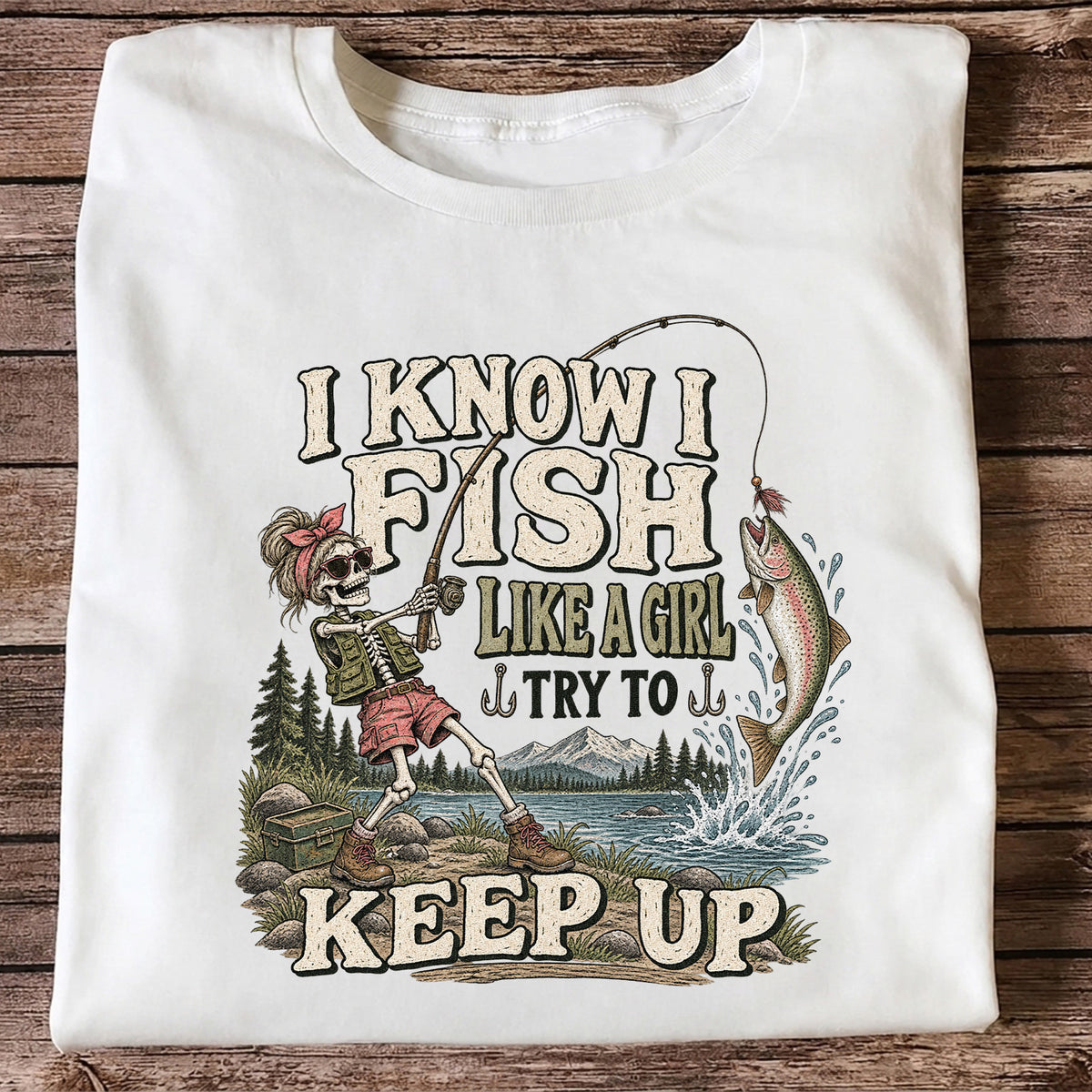 I Know I Fish Like a Girl Try to Keep Up Skeleton Trout Fishing T-Shirt