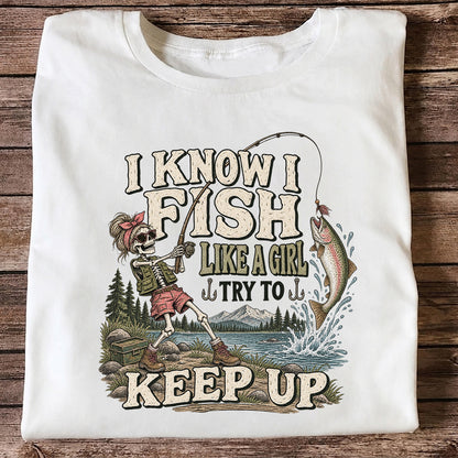 I Know I Fish Like a Girl Try to Keep Up Skeleton Trout Fishing T-Shirt