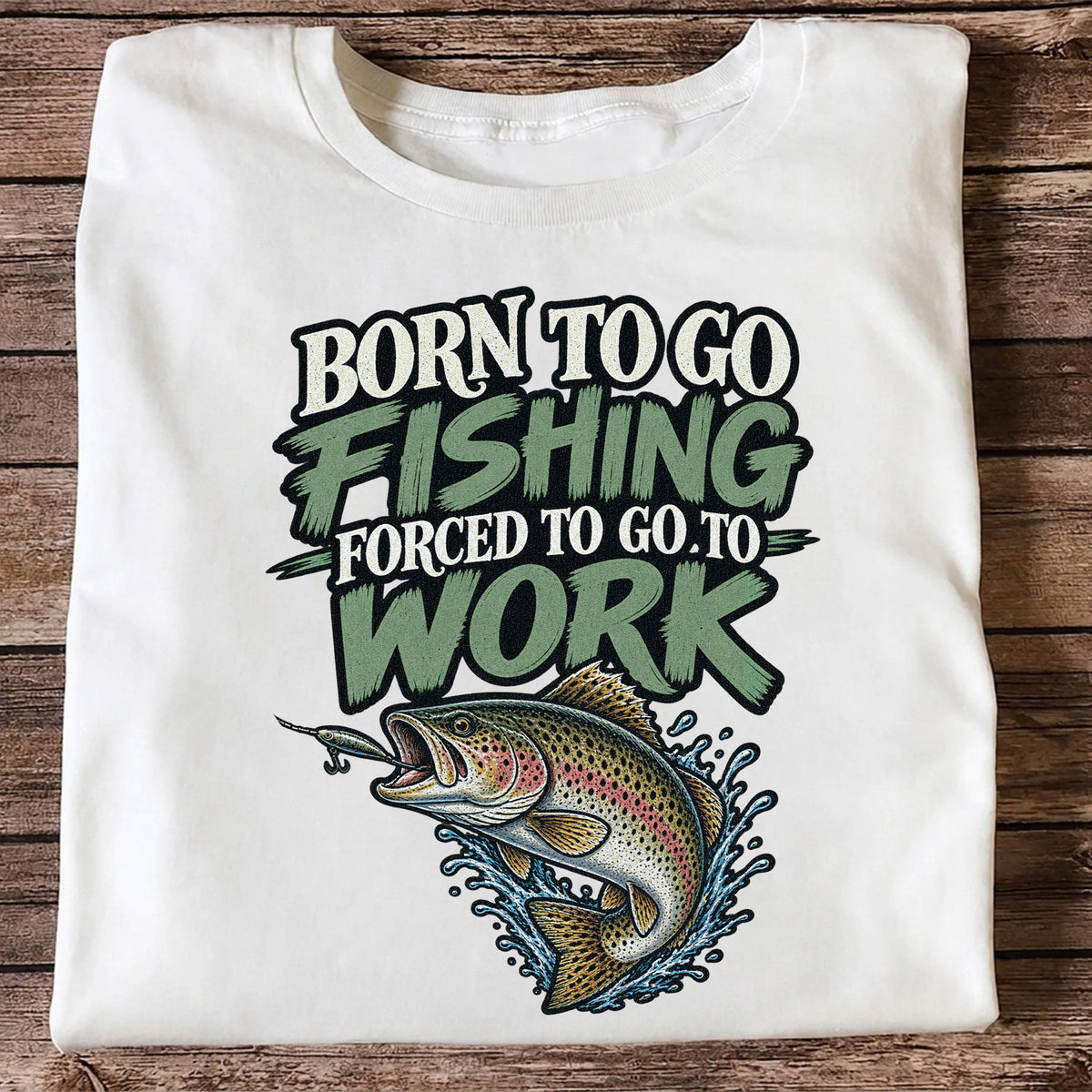 Born to Go Fishing Forced to Go to Work Rainbow Trout T-Shirt