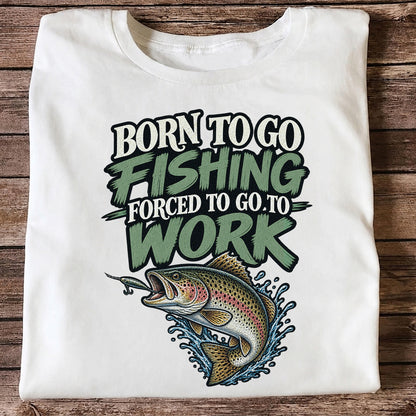 Born to Go Fishing Forced to Go to Work Rainbow Trout T-Shirt