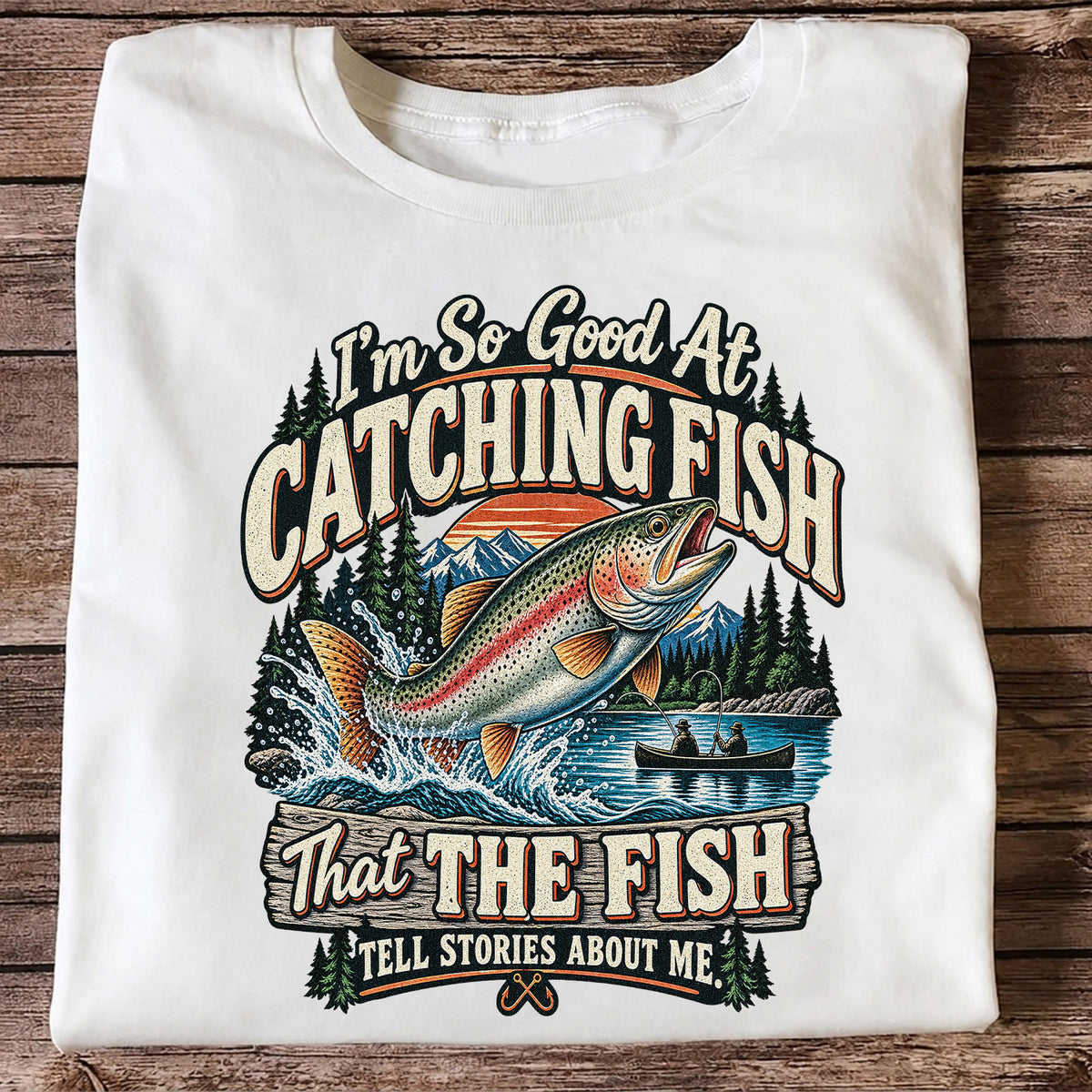 I'm So Good at Catching Fish That the Fish Tell Stories About Me Rainbow Trout Fishing Tee