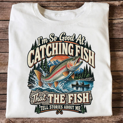 I'm So Good at Catching Fish That the Fish Tell Stories About Me Rainbow Trout Fishing Tee
