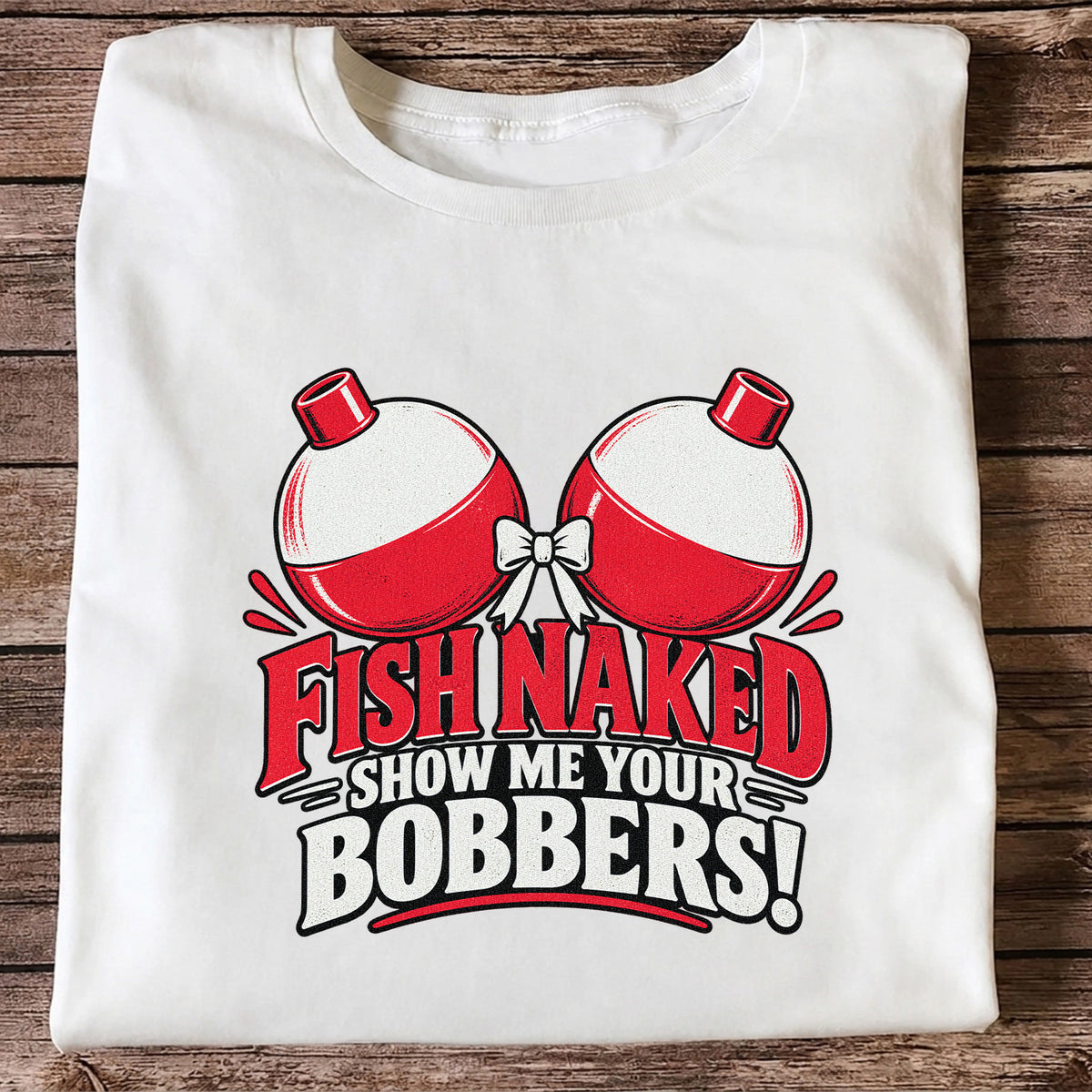 Fish Naked Show Me Your Bobbers Funny Fishing T-Shirt
