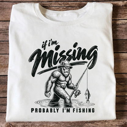 If I'm Missing Probably I'm Fishing Bigfoot Graphic T-Shirt