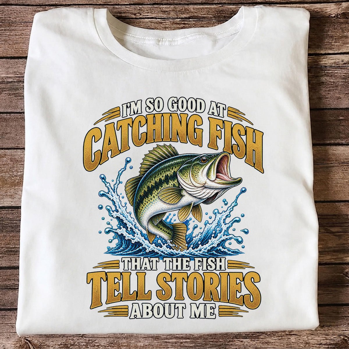 I'm So Good at Catching Fish That the Fish Tell Stories About Me Bass Fishing T-Shirt