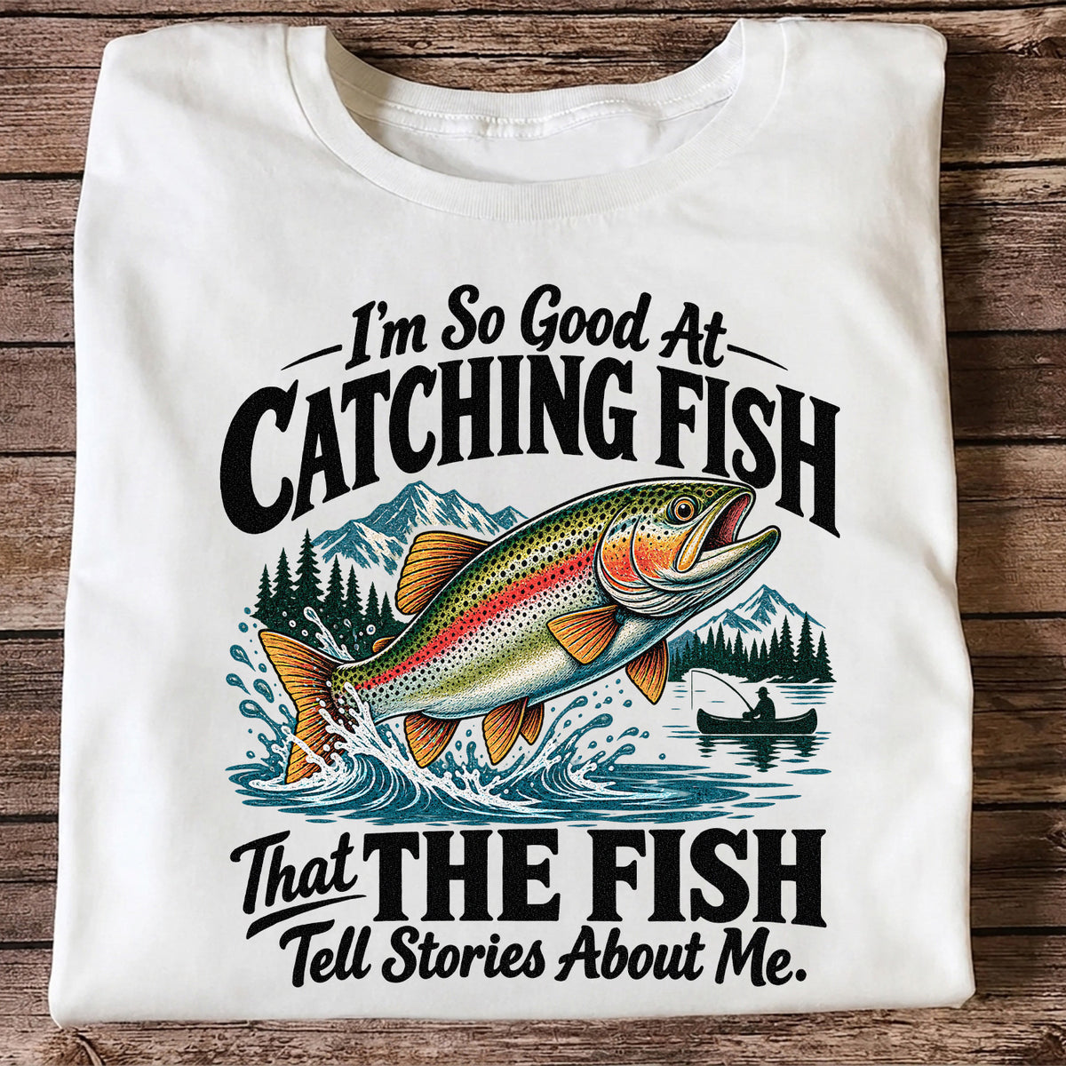 I'm So Good at Catching Fish That the Fish Tell Stories About Me Trout T-Shirt