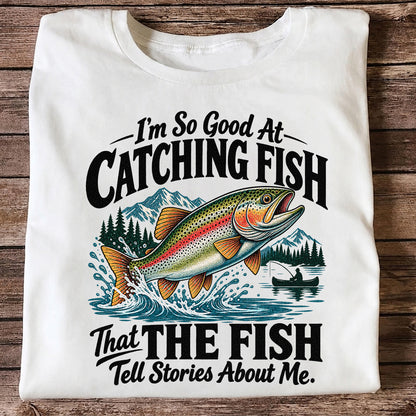 I'm So Good at Catching Fish That the Fish Tell Stories About Me Trout T-Shirt