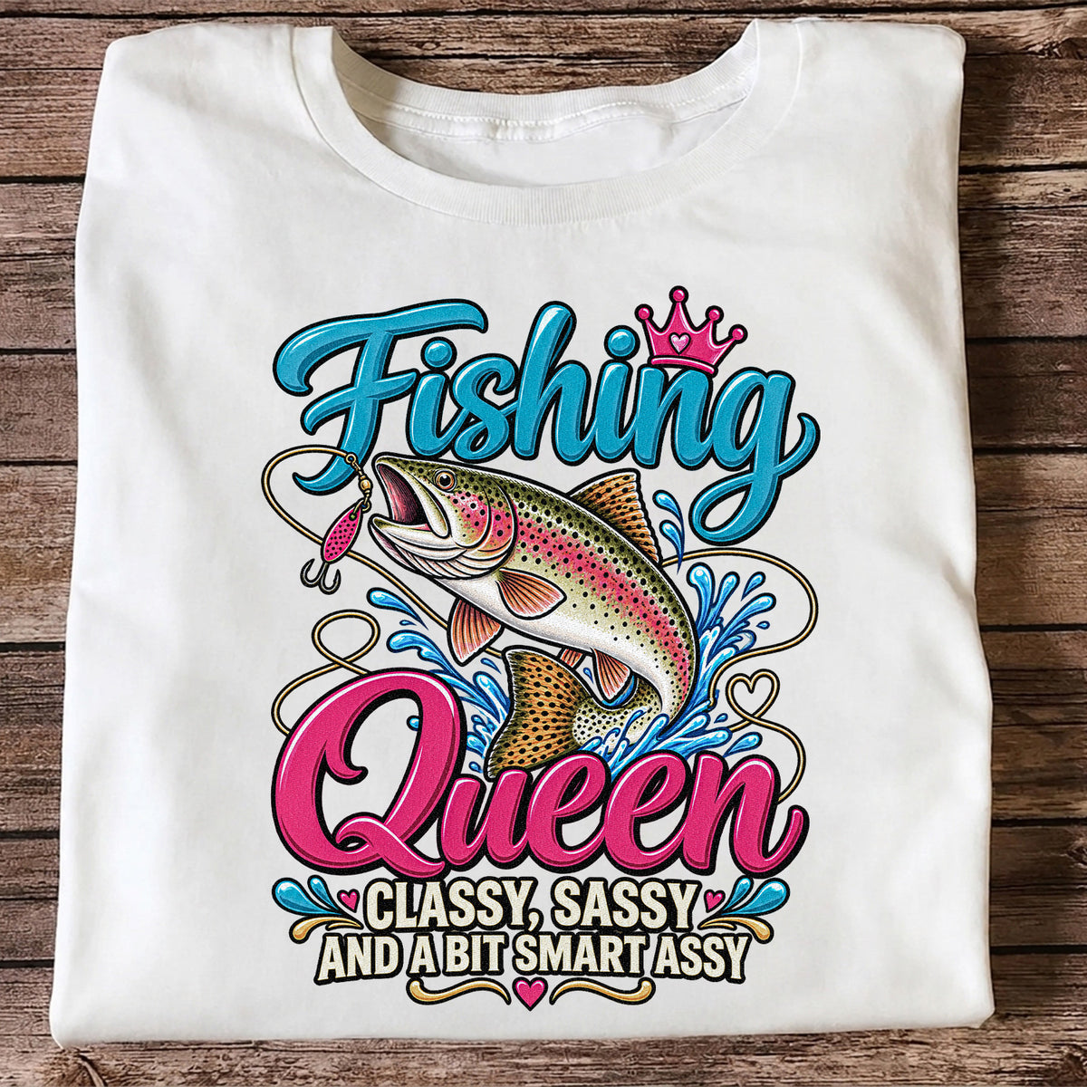 Fishing Queen Classy Sassy and a Bit Smart Assy Rainbow Trout T-Shirt