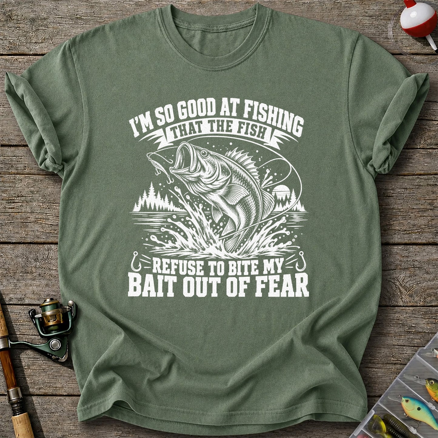 I'm So Good at Fishing the Fish Refuse to Bite My Bait Out of Fear Bass T-Shirt