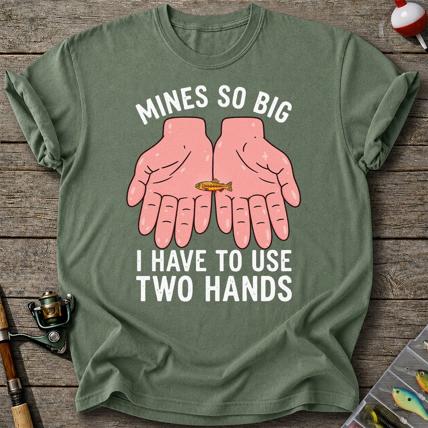 Mines So Big I Have to Use Two Hands Funny Trout Fishing T-Shirt