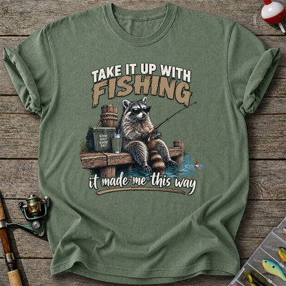 Take It Up With Fishing It Made Me This Way Raccoon T-Shirt