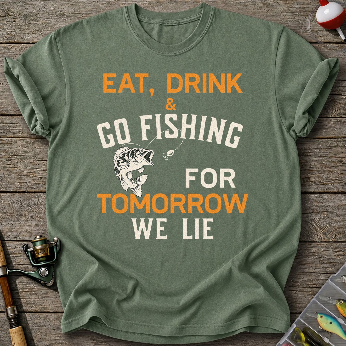 Eat Drink & Go Fishing For Tomorrow We Lie T Shirt