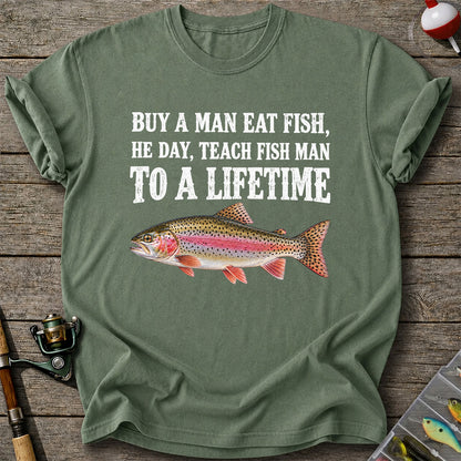 Buy a Man Eat Fish He Day Teach Fish Man to a Lifetime Rainbow Trout T-Shirt