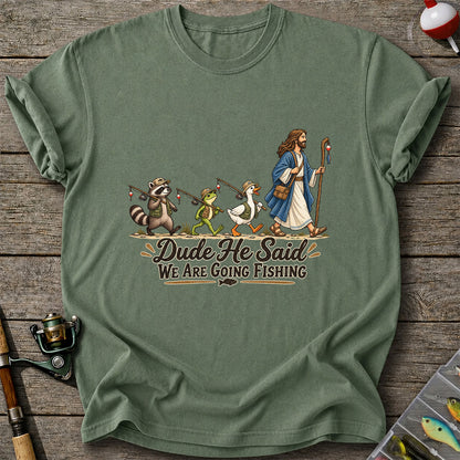 Dude He Said We Are Going Fishing Jesus and Woodland Animals T-Shirt