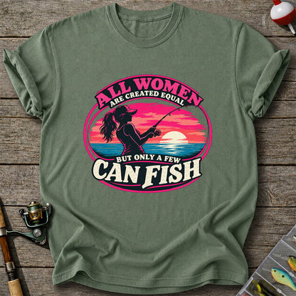 All Women Are Created Equal But Only a Few Can Fish Sunset Fishing T-Shirt