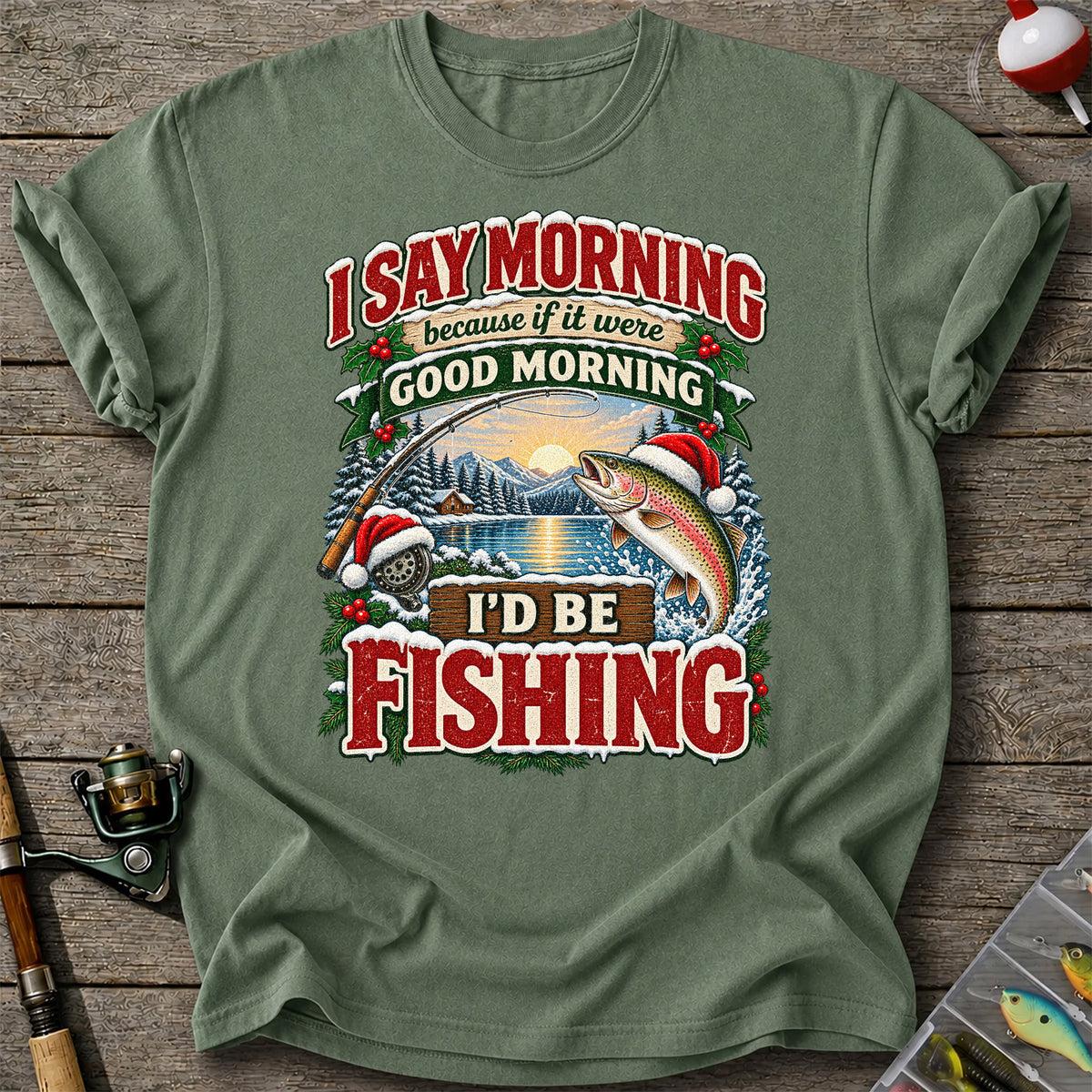 I Say Morning Because If It Were Good Morning I'd Be Fishing Christmas Rainbow Trout T-Shirt