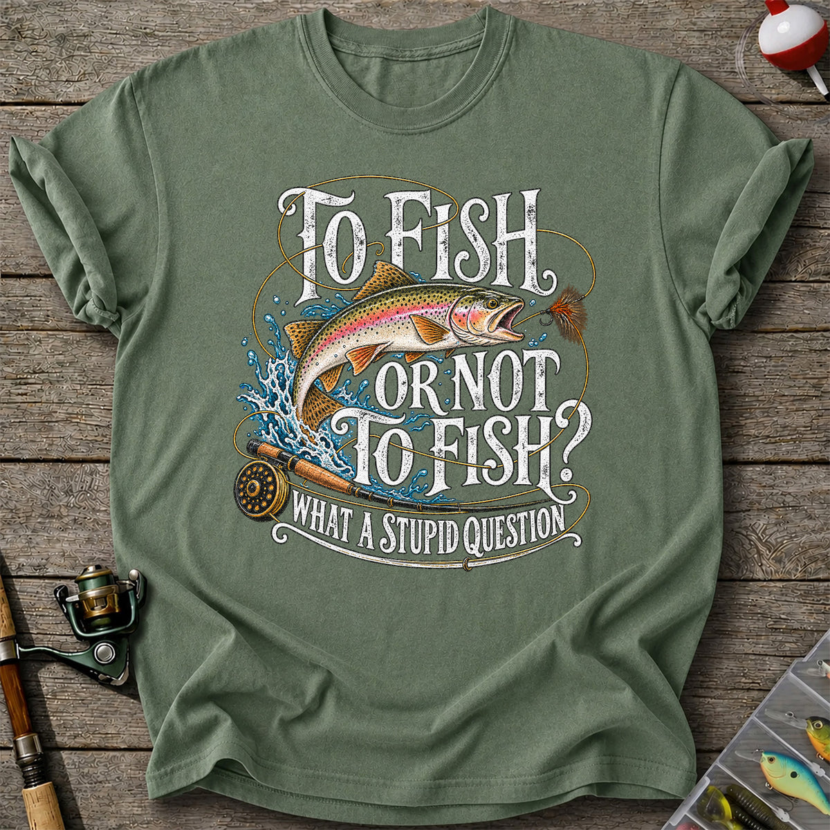 To Fish or Not to Fish What a Stupid Question Rainbow Trout T-Shirt