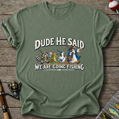 Dude He Said We Are Going Fishing Jesus and Animals T-Shirt