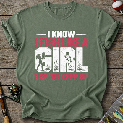 I Know I Fish Like a Girl Try to Keep Up Funny Fishing T-Shirt