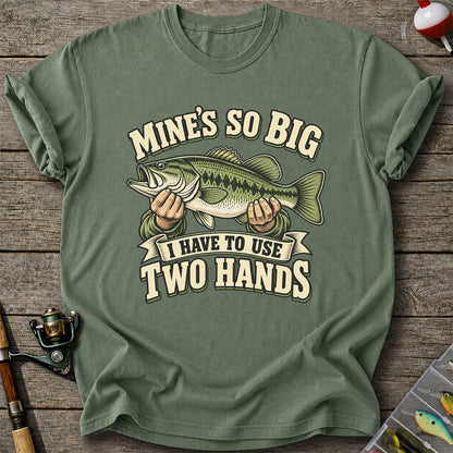 Mine’s So Big I Have to Use Two Hands Bass Fishing T-Shirt
