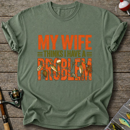 My Wife Thinks I Have a Fishing Problem T-Shirt