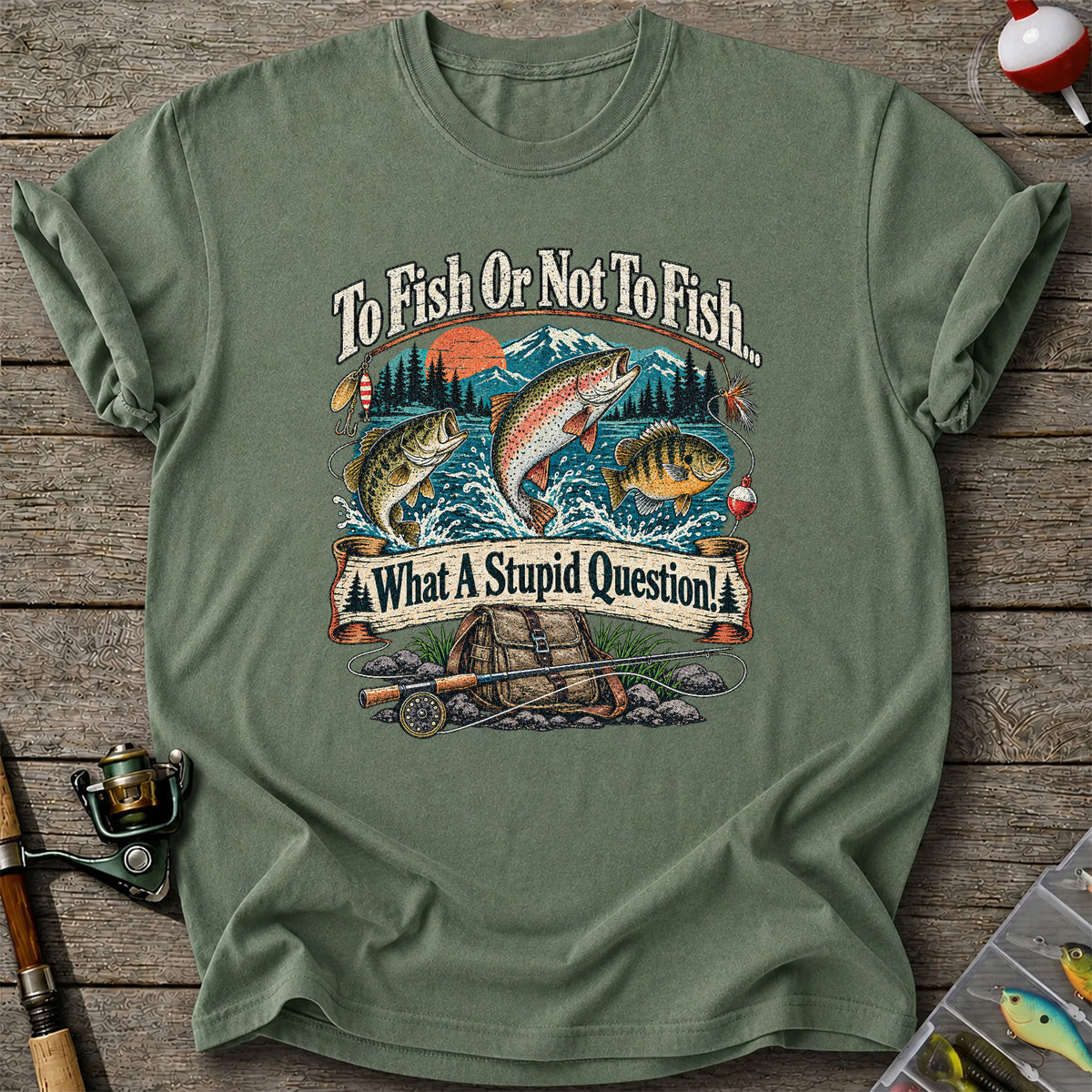 To Fish or Not to Fish What a Stupid Question Funny Trout Bass and Bluegill Fishing T-Shirt