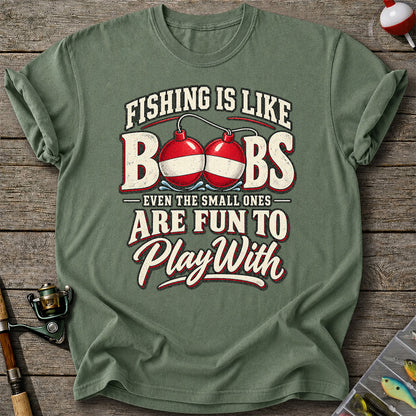 Fishing Is Like Boobs Even the Small Ones Are Fun to Play With Funny Bobber T-Shirt