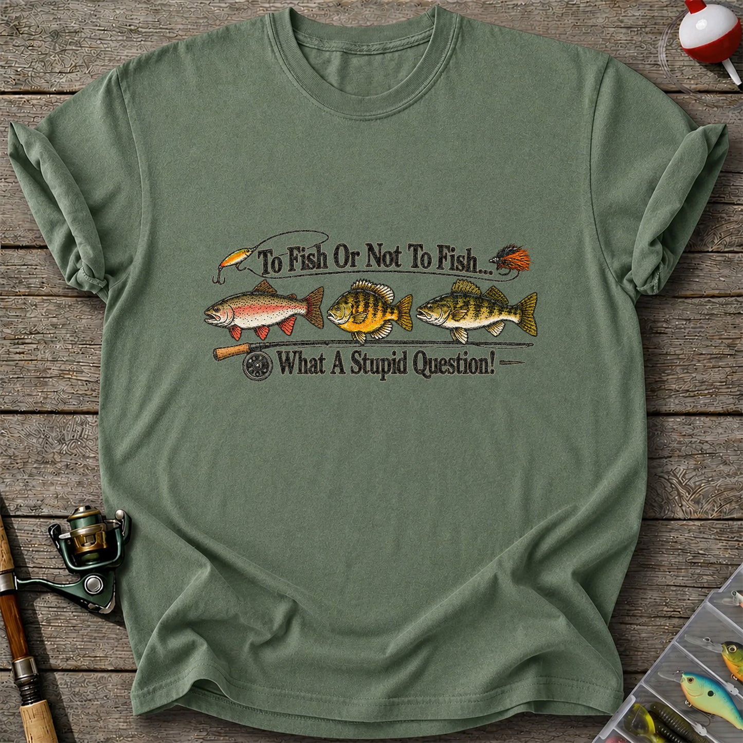 To Fish or Not to Fish What a Stupid Question Trout and Bass Fishing T-Shirt