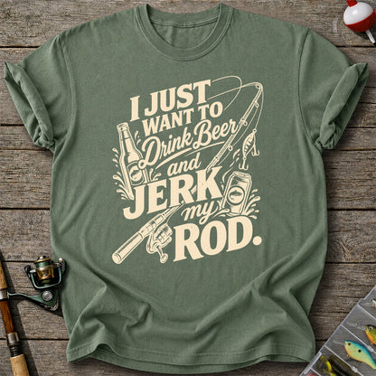 I Just Want to Drink Beer and Jerk My Rod Fishing T-Shirt