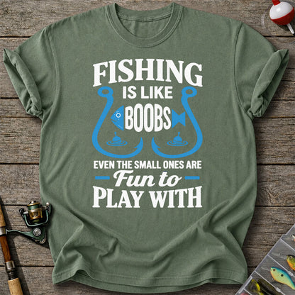 Fishing Is Like Boobs Even the Small Ones Are Fun to Play With T-Shirt