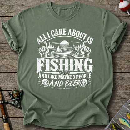 All I Care About Is Fishing and Like Maybe 3 People and Beer T-Shirt